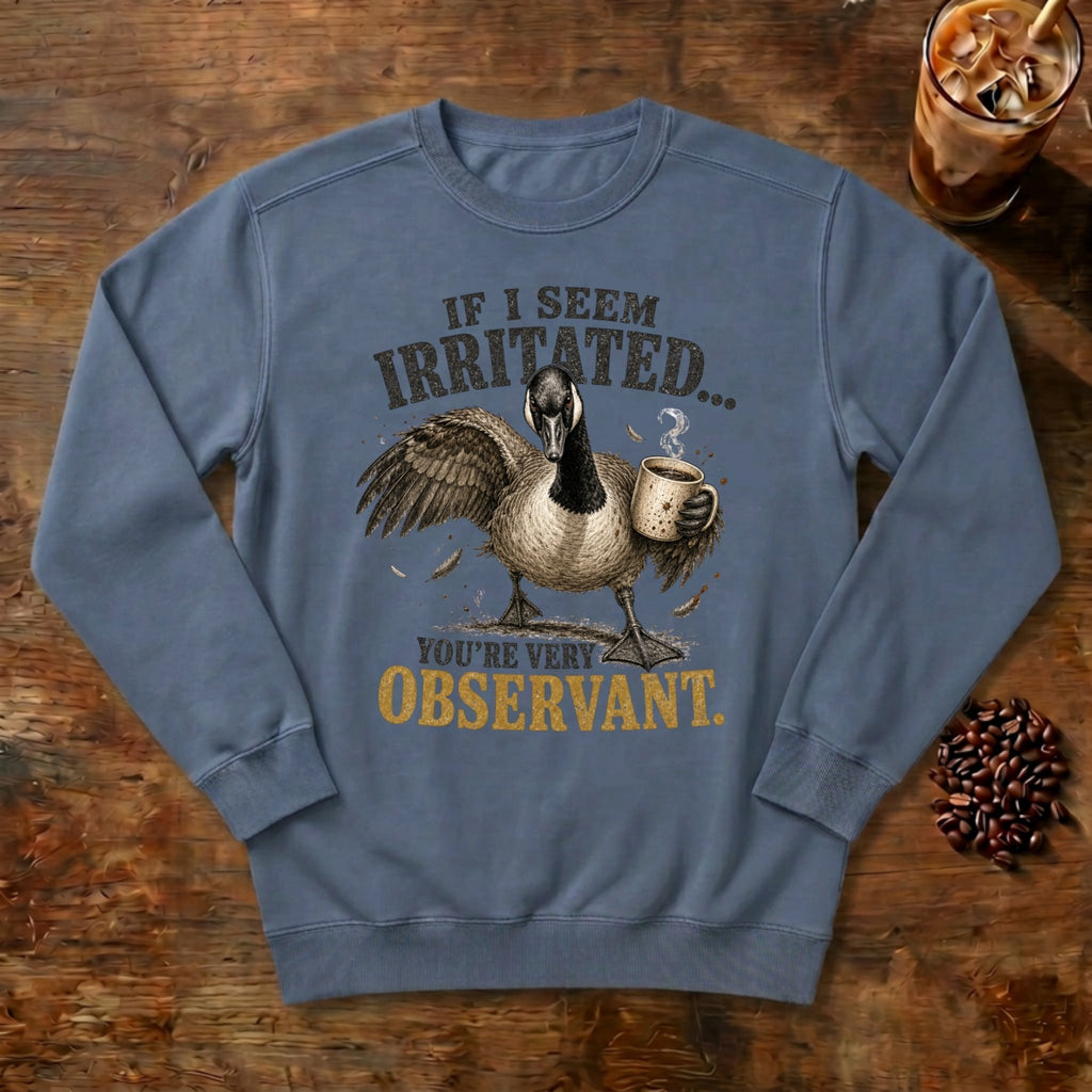 If I Seem Irritated Goose Sweatshirt in Blue Jean, a grumpy goose