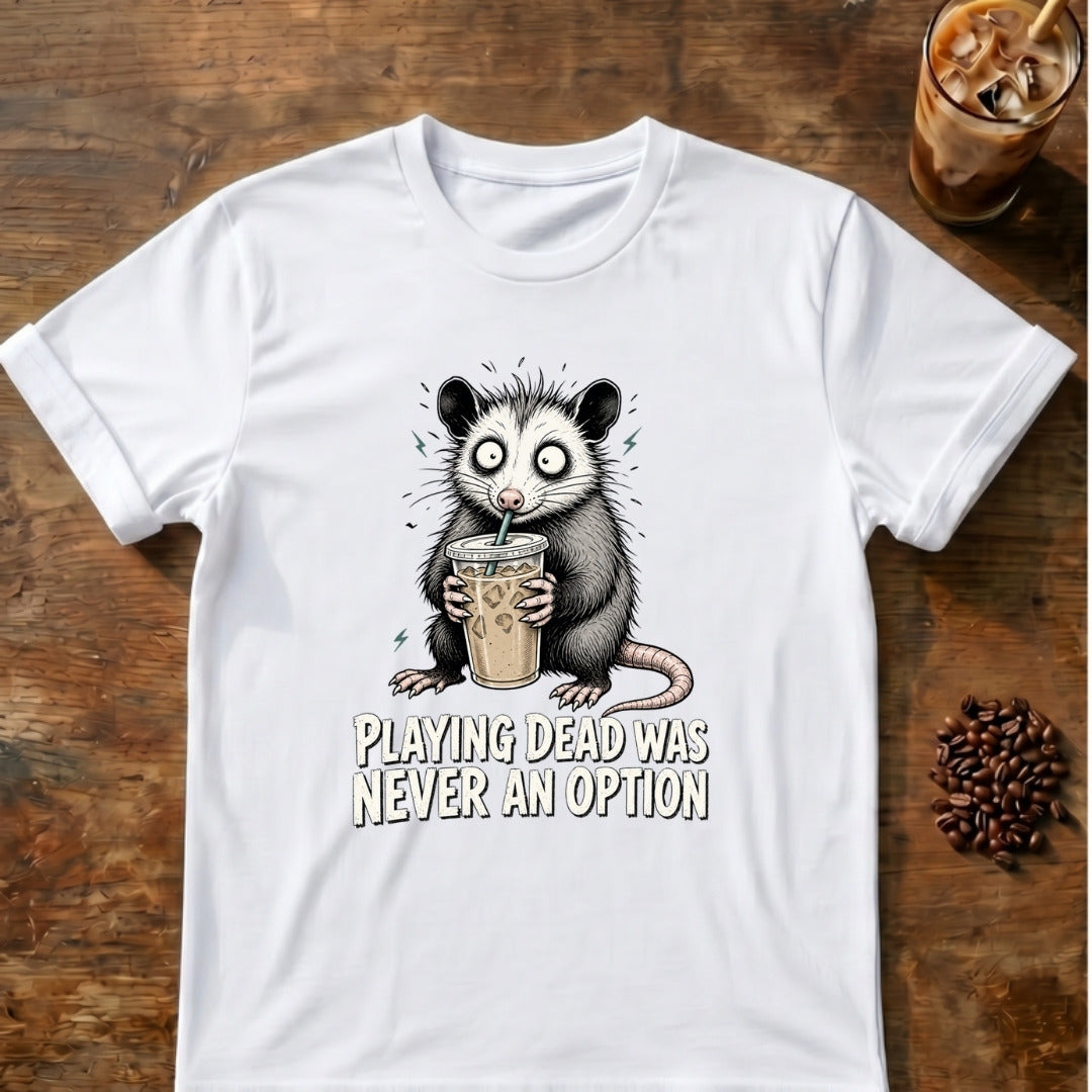 Wide-eyed opossum clutching an iced coffee with the words Playing Dead Was Never an Option on a White T-shirt.