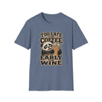Too Late for Coffee, Too Early for Wine T-Shirt
