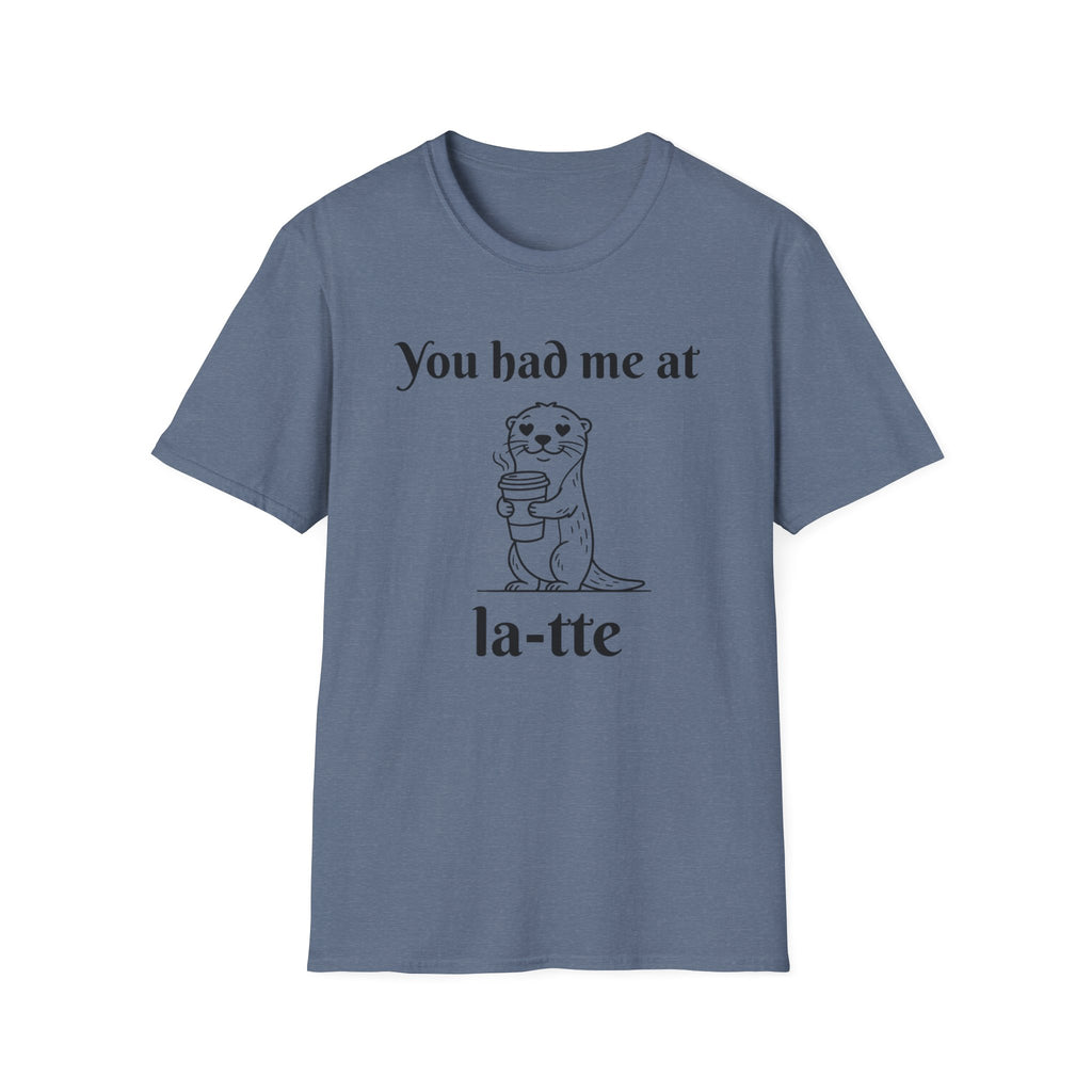 "You had me at la-tte" T‑Shirt