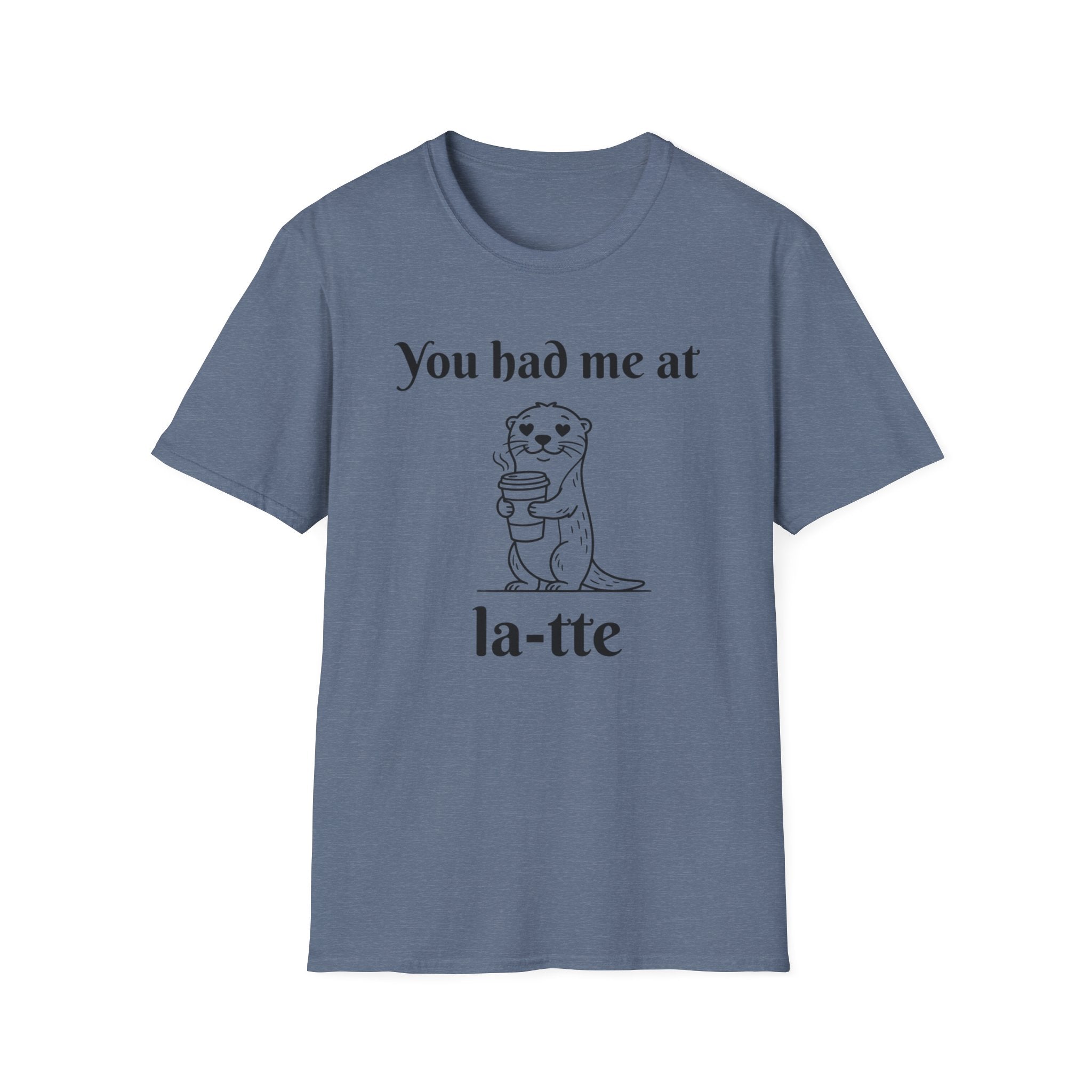 "You had me at la-tte" T‑Shirt