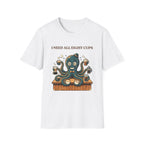 I Need All Eight Cups T-shirt