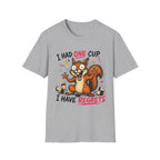 Squirrel I Had One Cup T-Shirt