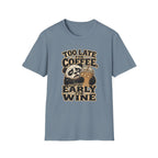 Too Late for Coffee, Too Early for Wine T-Shirt