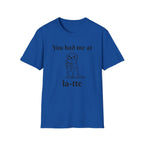 "You had me at la-tte" T‑Shirt