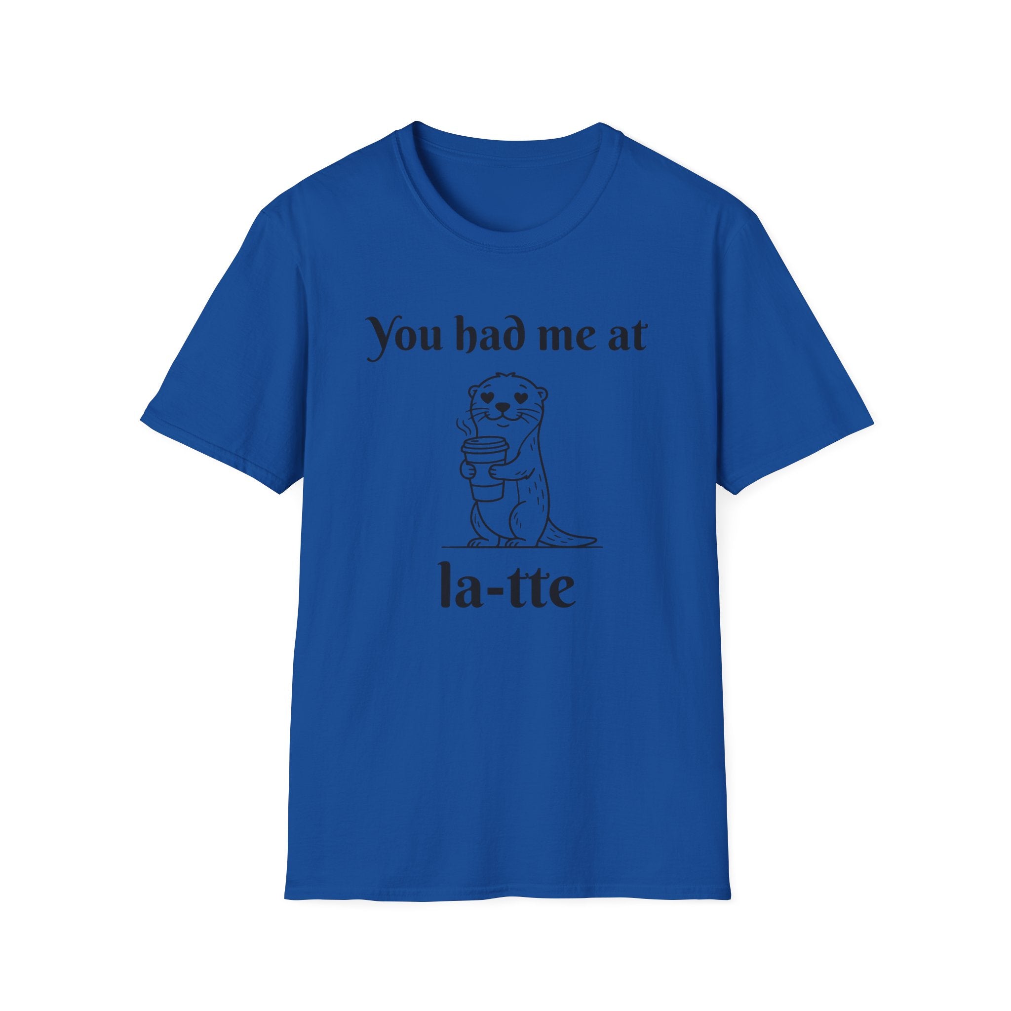 "You had me at la-tte" T‑Shirt