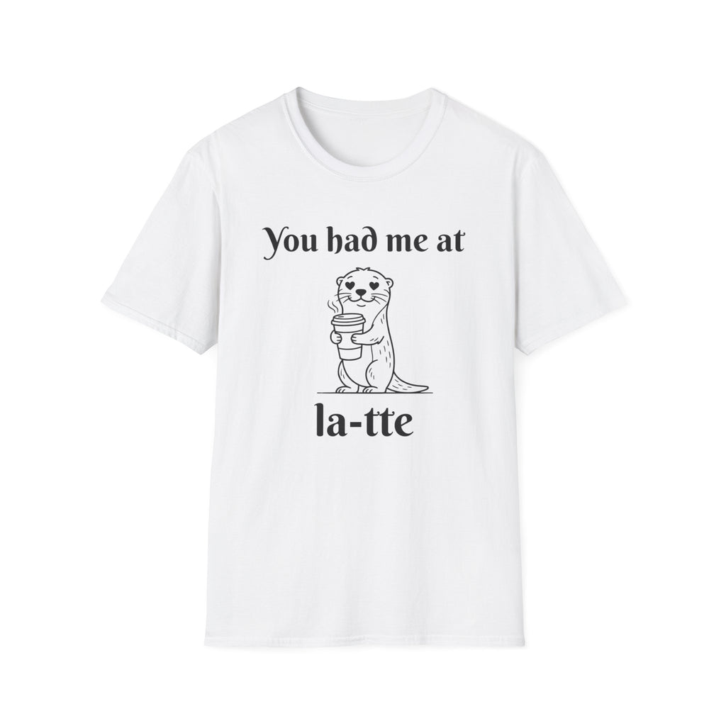 "You had me at la-tte" T‑Shirt