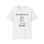 "You had me at la-tte" T‑Shirt