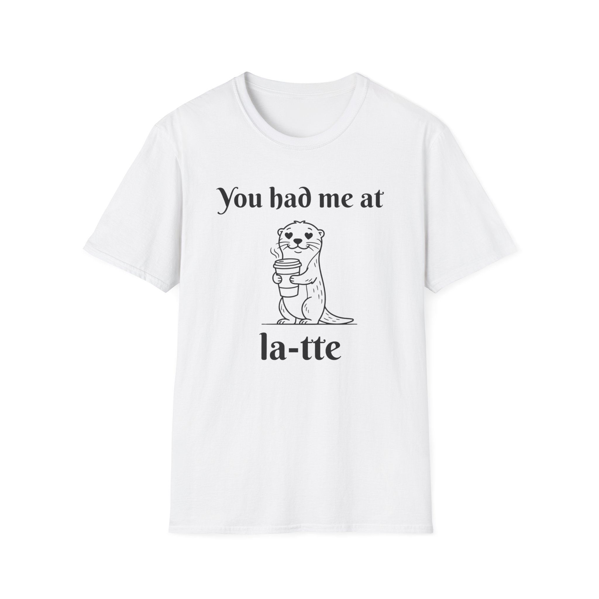 "You had me at la-tte" T‑Shirt
