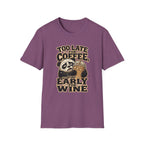 Too Late for Coffee, Too Early for Wine T-Shirt