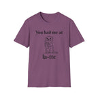 "You had me at la-tte" T‑Shirt