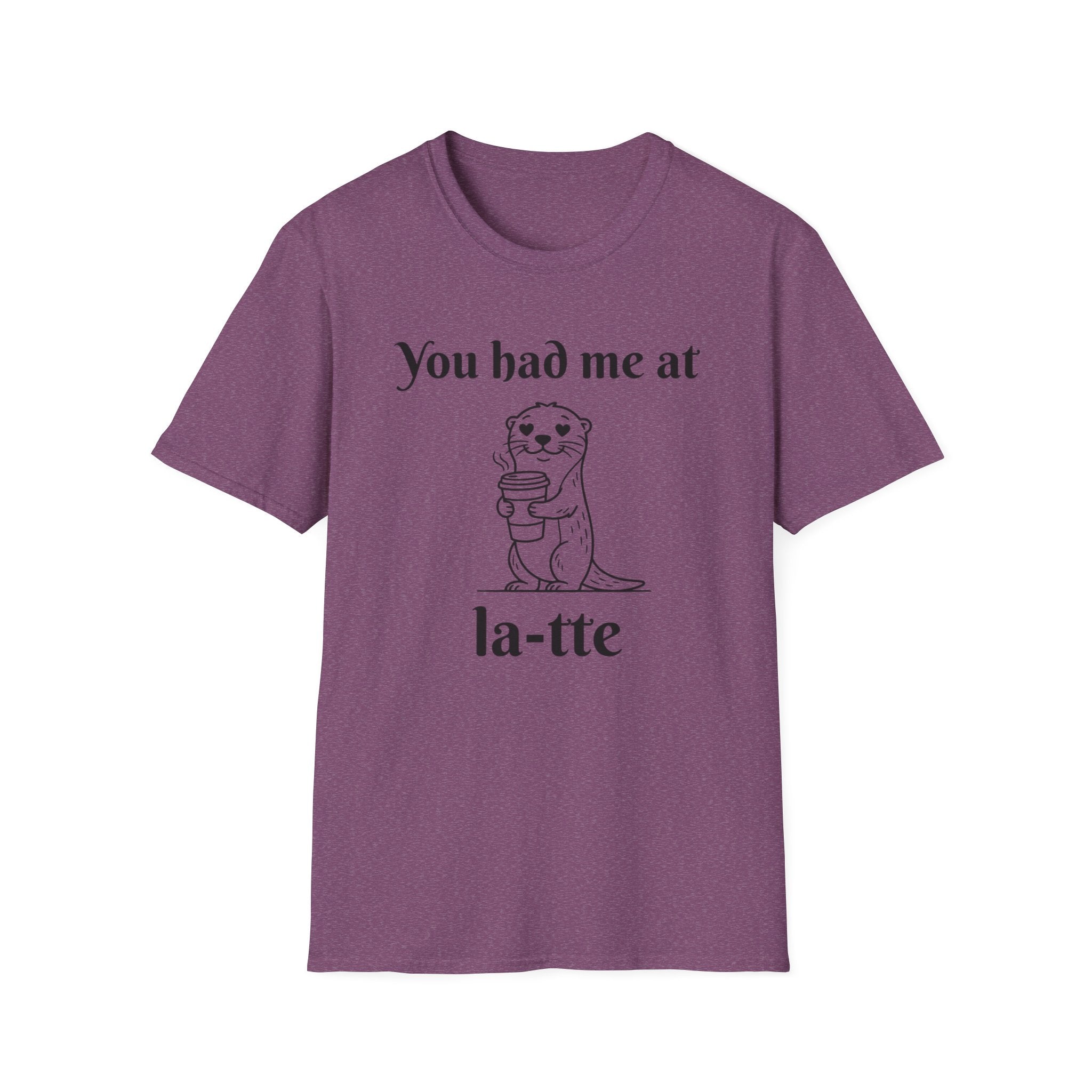 "You had me at la-tte" T‑Shirt