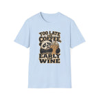Too Late for Coffee, Too Early for Wine T-Shirt