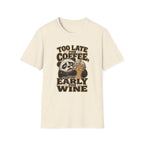 Too Late for Coffee, Too Early for Wine T-Shirt