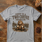 Today Is A Two Coffee Problem Beaver T-Shirt