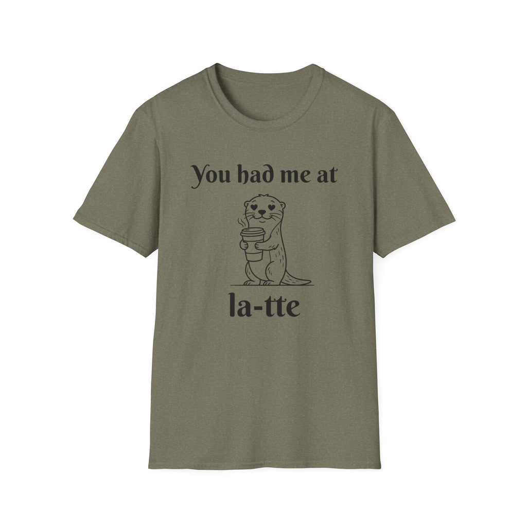 "You had me at la-tte" T‑Shirt