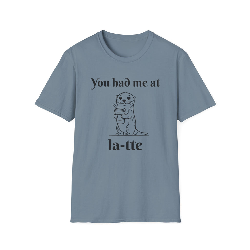 "You had me at la-tte" T‑Shirt