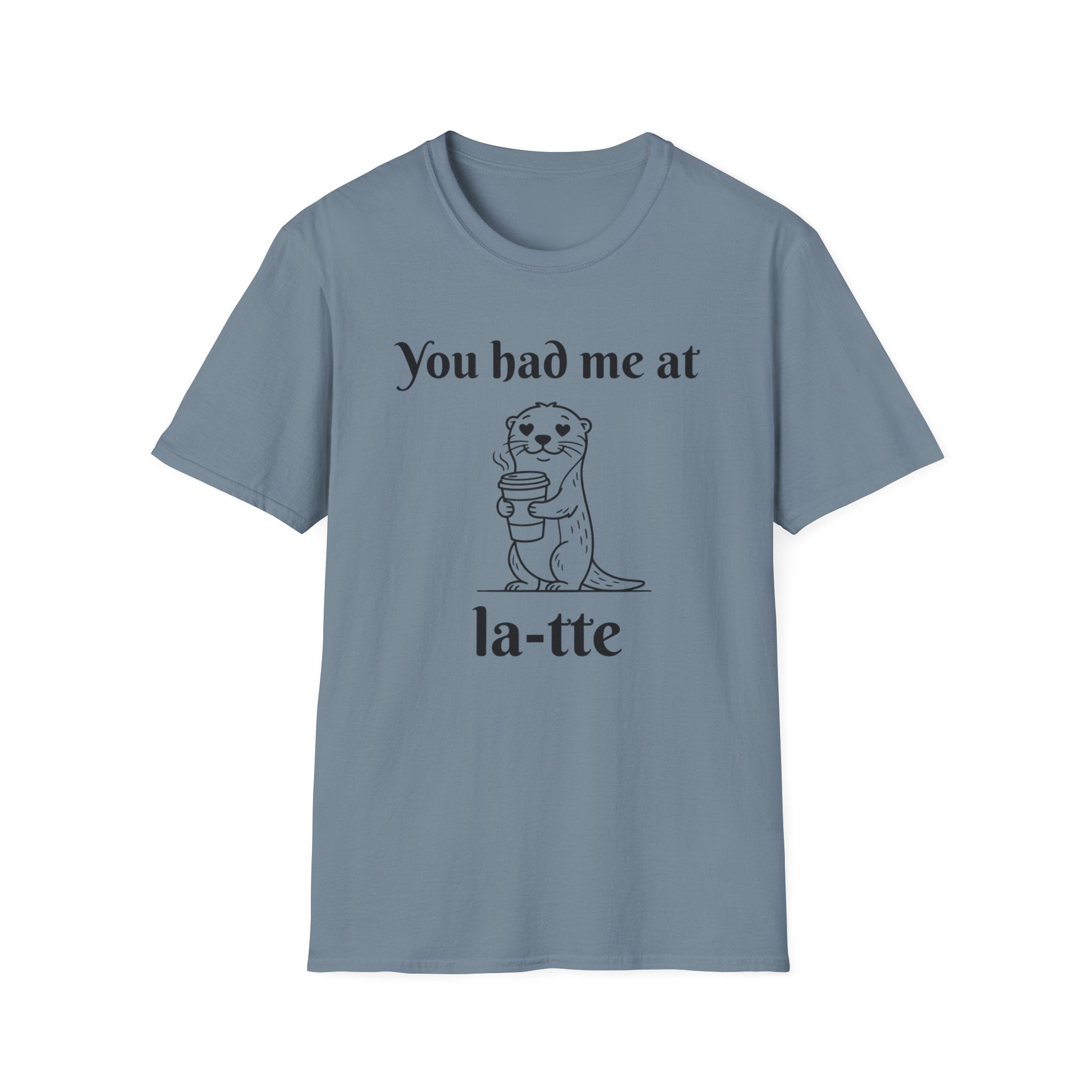 "You had me at la-tte" T‑Shirt