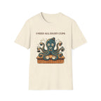 I Need All Eight Cups T-shirt