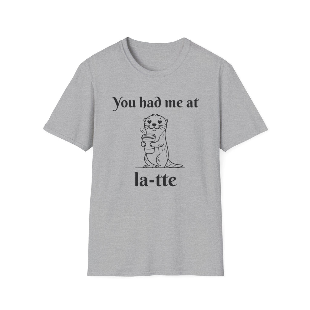 "You had me at la-tte" T‑Shirt