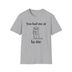 "You had me at la-tte" T‑Shirt