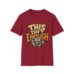 This Isn't Enough T-Shirt