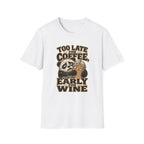 Too Late for Coffee, Too Early for Wine T-Shirt