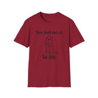 "You had me at la-tte" T‑Shirt