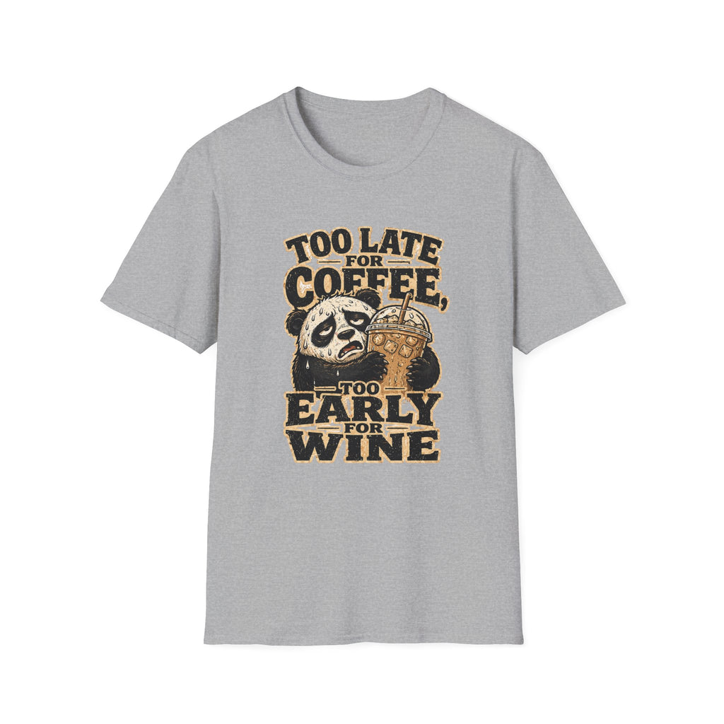 Too Late for Coffee, Too Early for Wine T-Shirt
