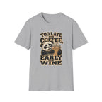 Too Late for Coffee, Too Early for Wine T-Shirt