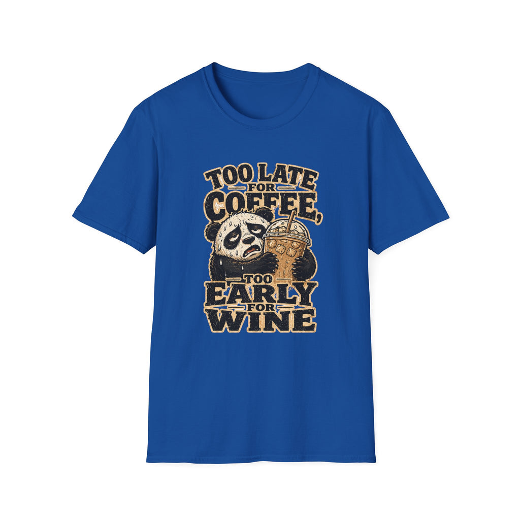 Too Late for Coffee, Too Early for Wine T-Shirt