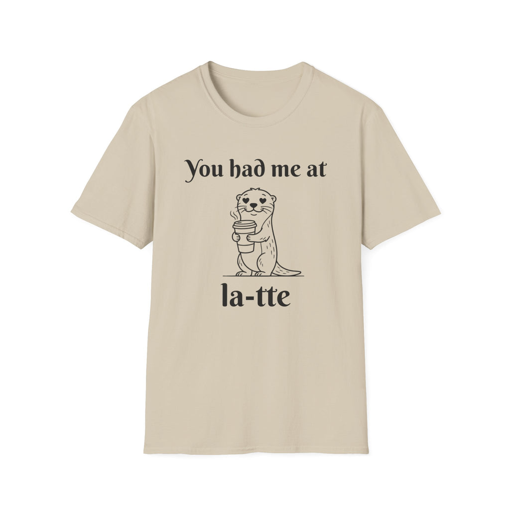 "You had me at la-tte" T‑Shirt