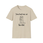 "You had me at la-tte" T‑Shirt