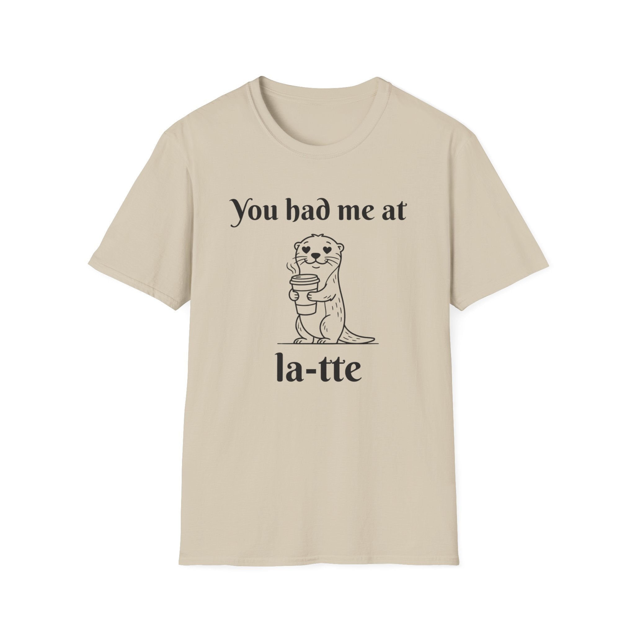 "You had me at la-tte" T‑Shirt