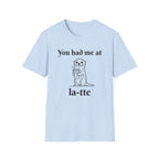 "You had me at la-tte" T‑Shirt