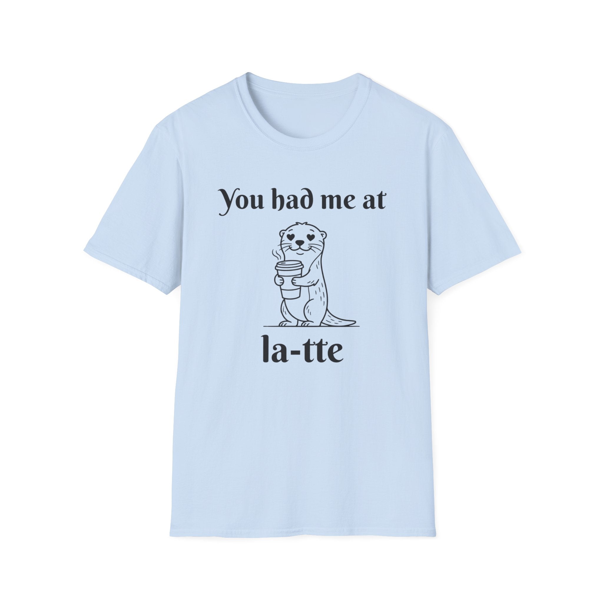 "You had me at la-tte" T‑Shirt