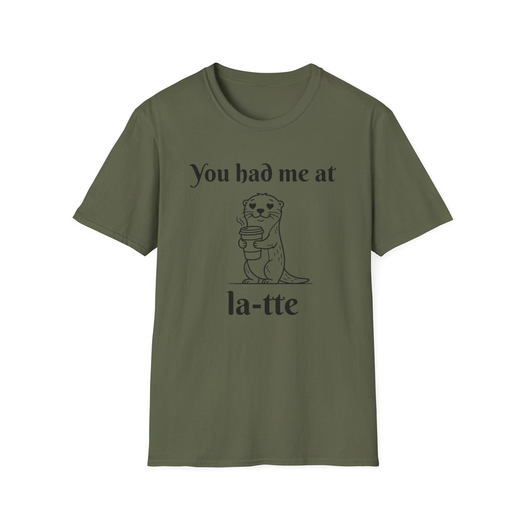 "You had me at la-tte" T‑Shirt