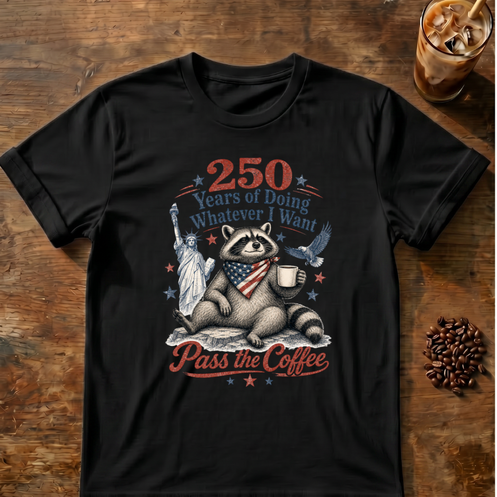 250 Years of Doing Whatever I Want T-shirt