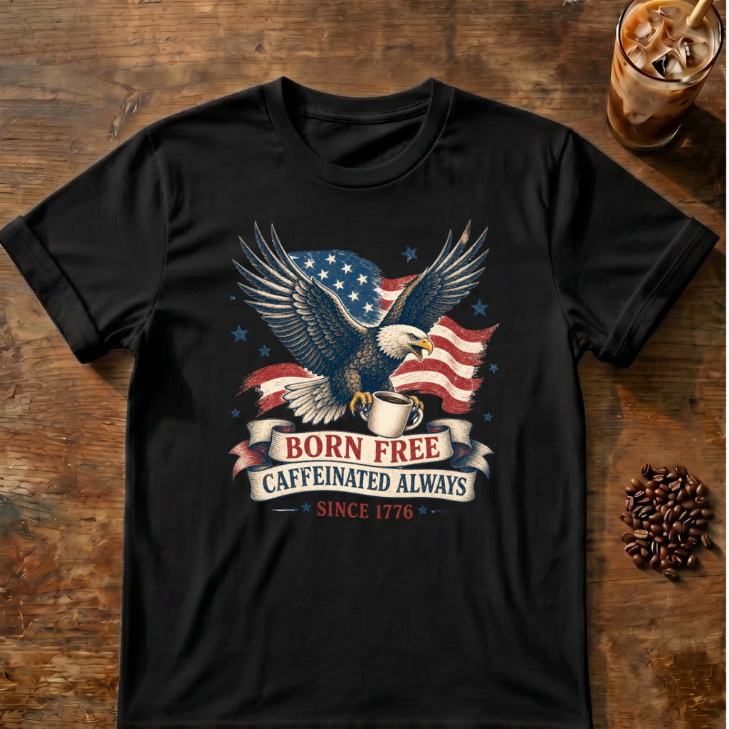 Born Free, Caffeinated Always Patriotic T‑Shirt