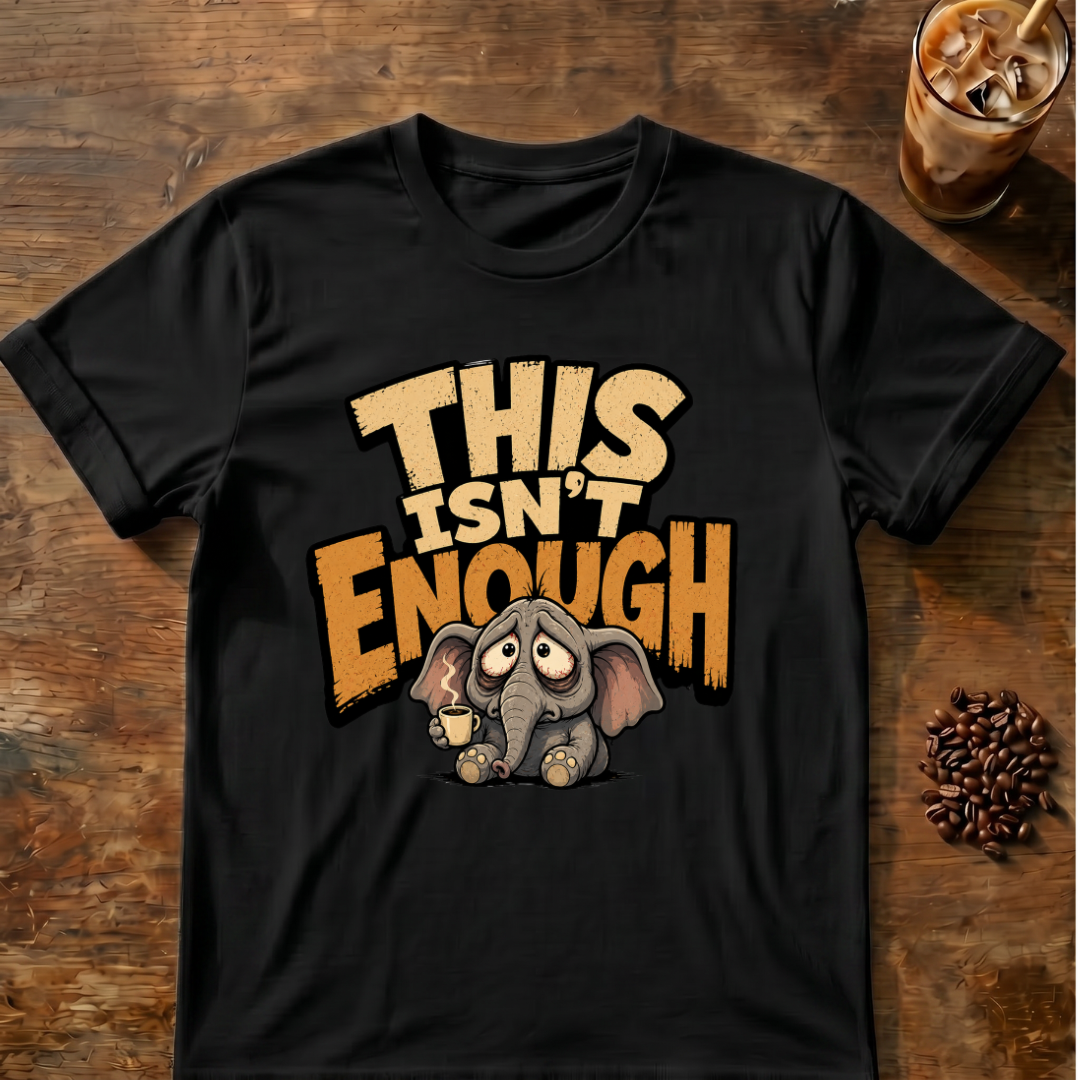 This Isn't Enough T-Shirt
