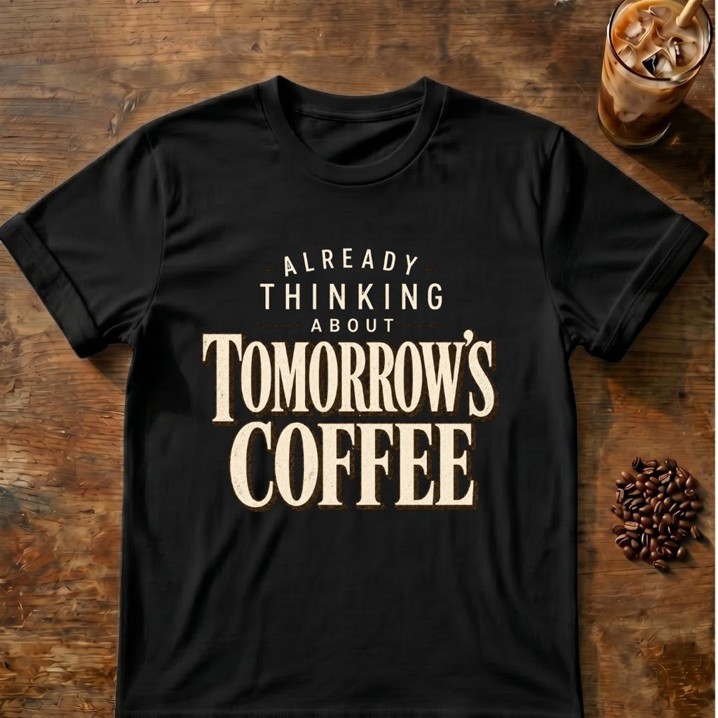 Coffee graphic for Already Thinking About Tomorrow's Coffee on black T-shirt