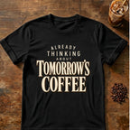 Coffee graphic for Already Thinking About Tomorrow's Coffee on black T-shirt