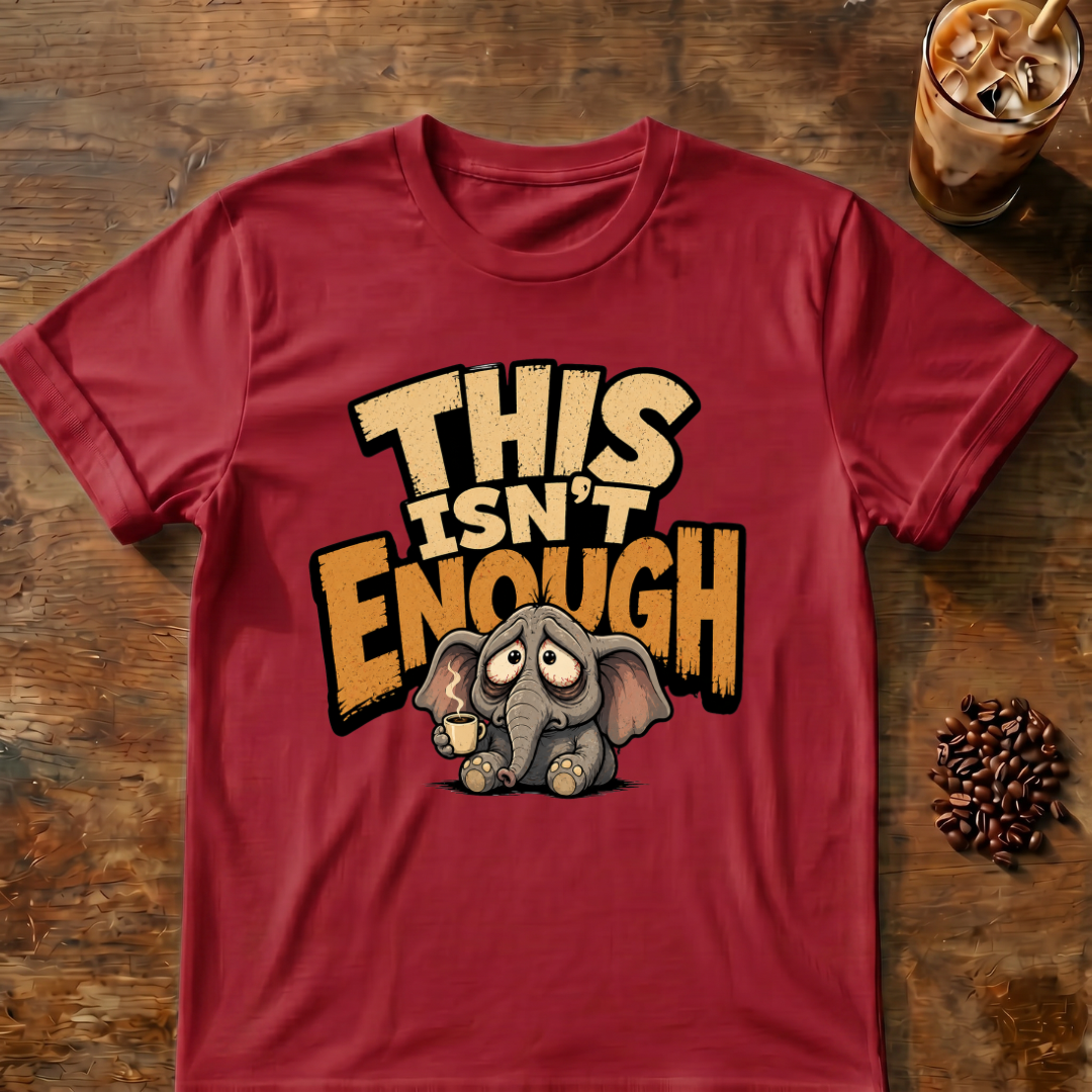 This Isn't Enough T-Shirt