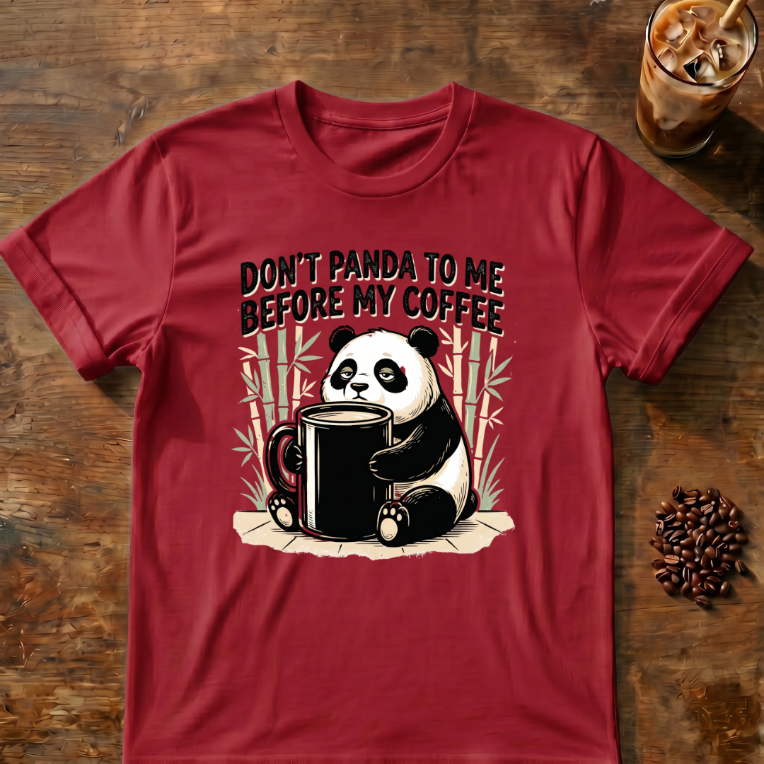 Don’t Panda To Me Before My Coffee- T-Shirt