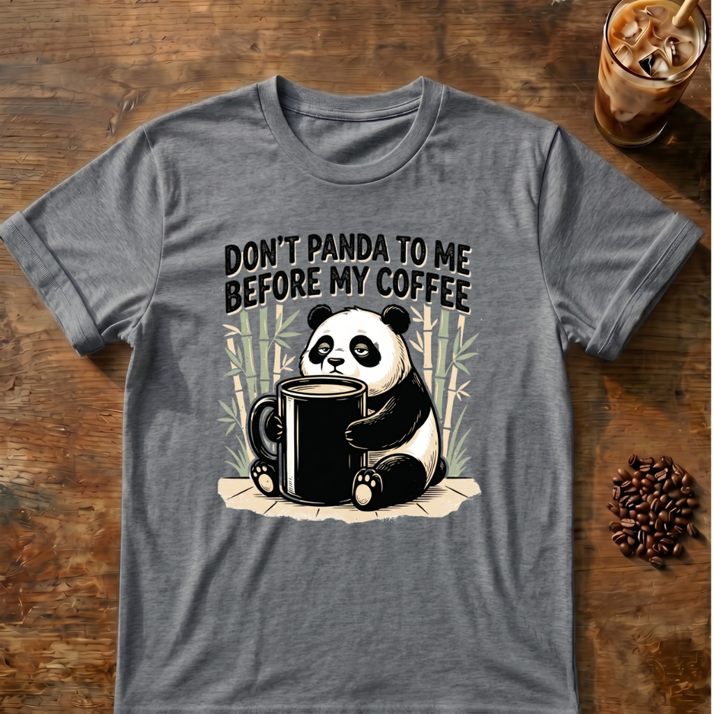 Don’t Panda To Me Before My Coffee- T-Shirt