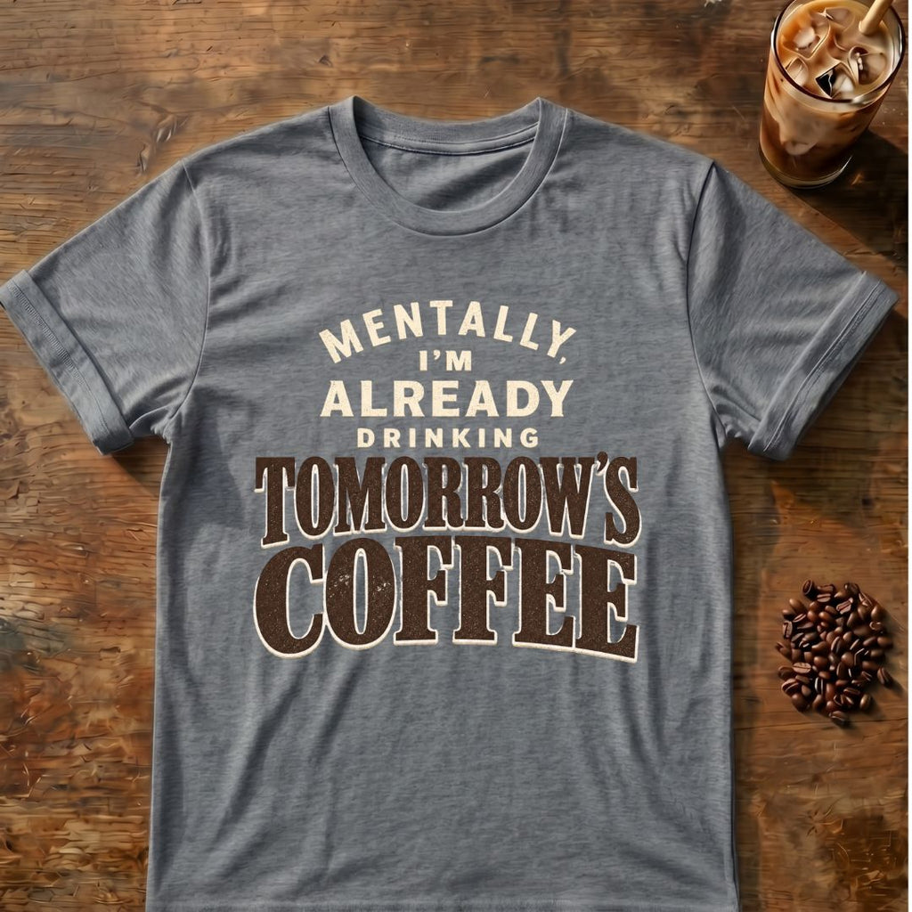 Coffee graphic for Mentally Drinking Tomorrow's Coffee on graphite-heather T-shirt