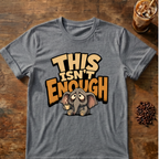 This Isn't Enough T-Shirt