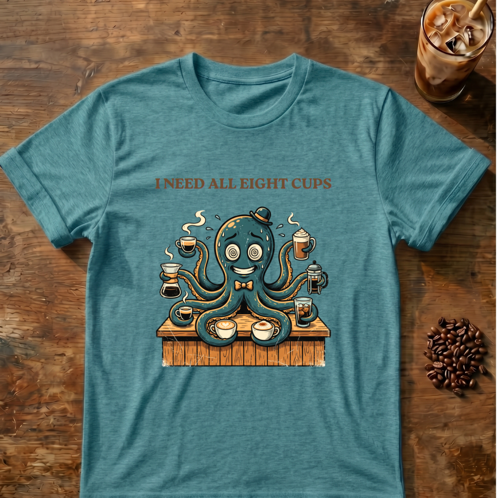 I Need All Eight Cups T-shirt
