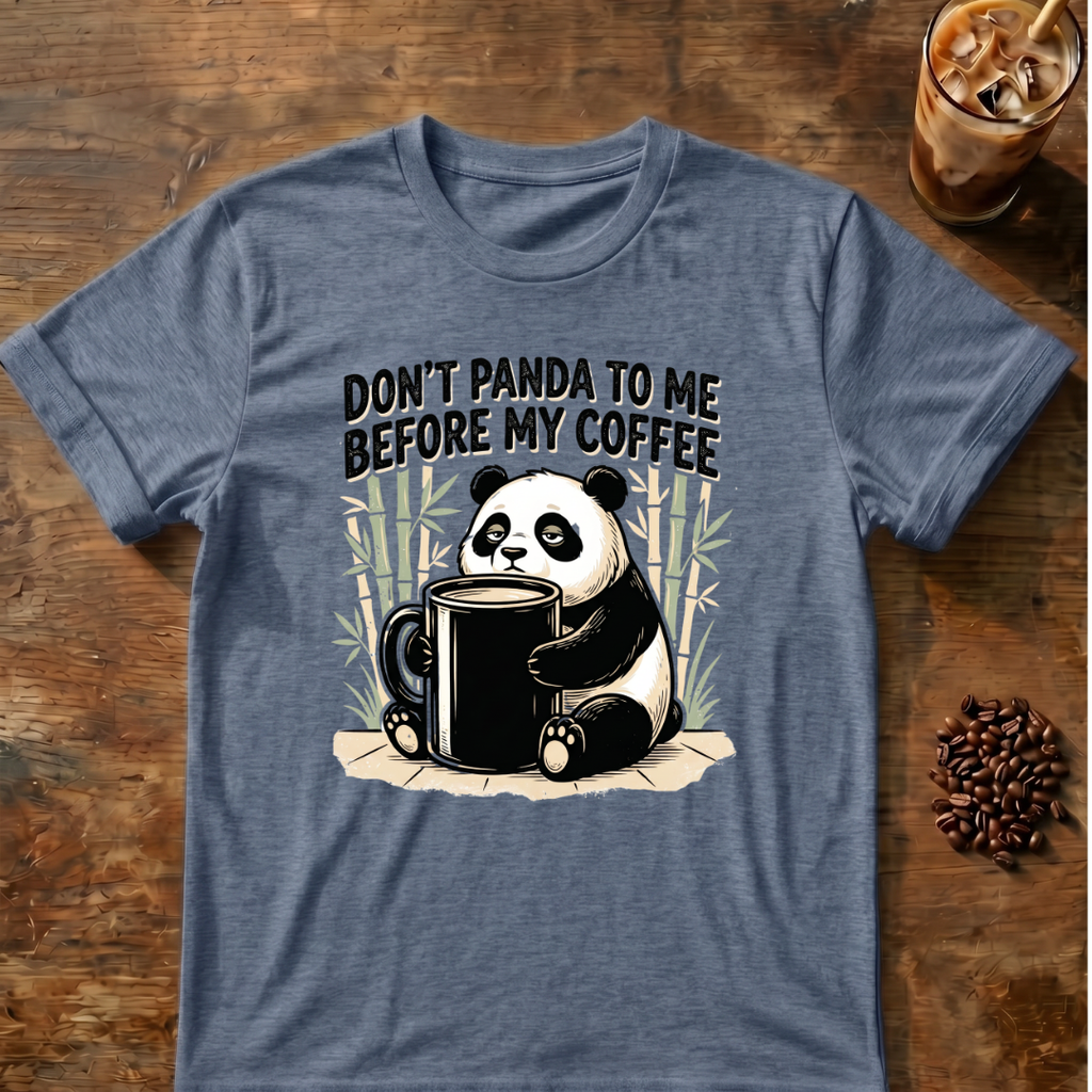 Don’t Panda To Me Before My Coffee- T-Shirt