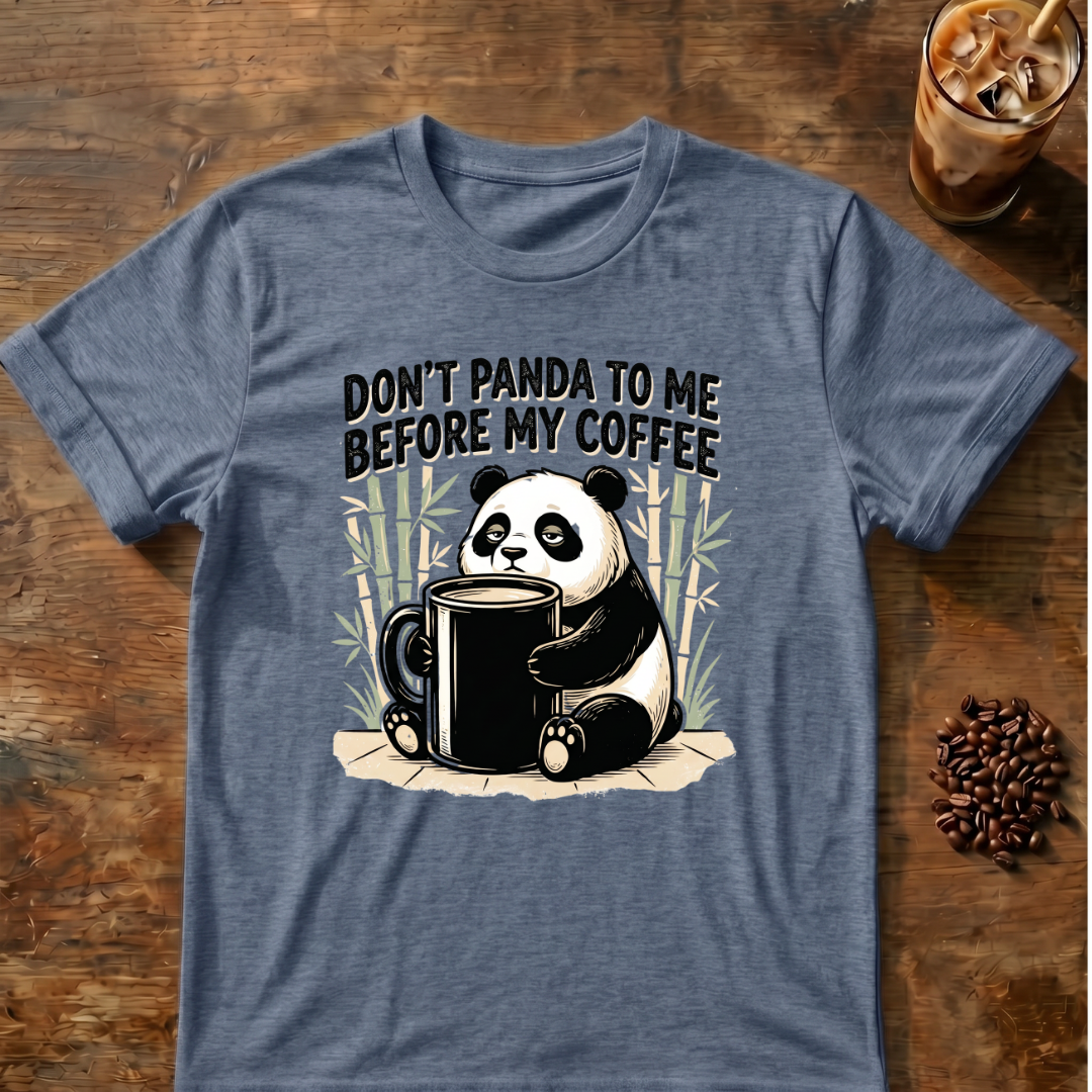 Don’t Panda To Me Before My Coffee- T-Shirt